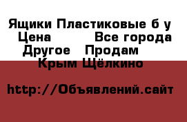 Ящики Пластиковые б/у › Цена ­ 130 - Все города Другое » Продам   . Крым,Щёлкино